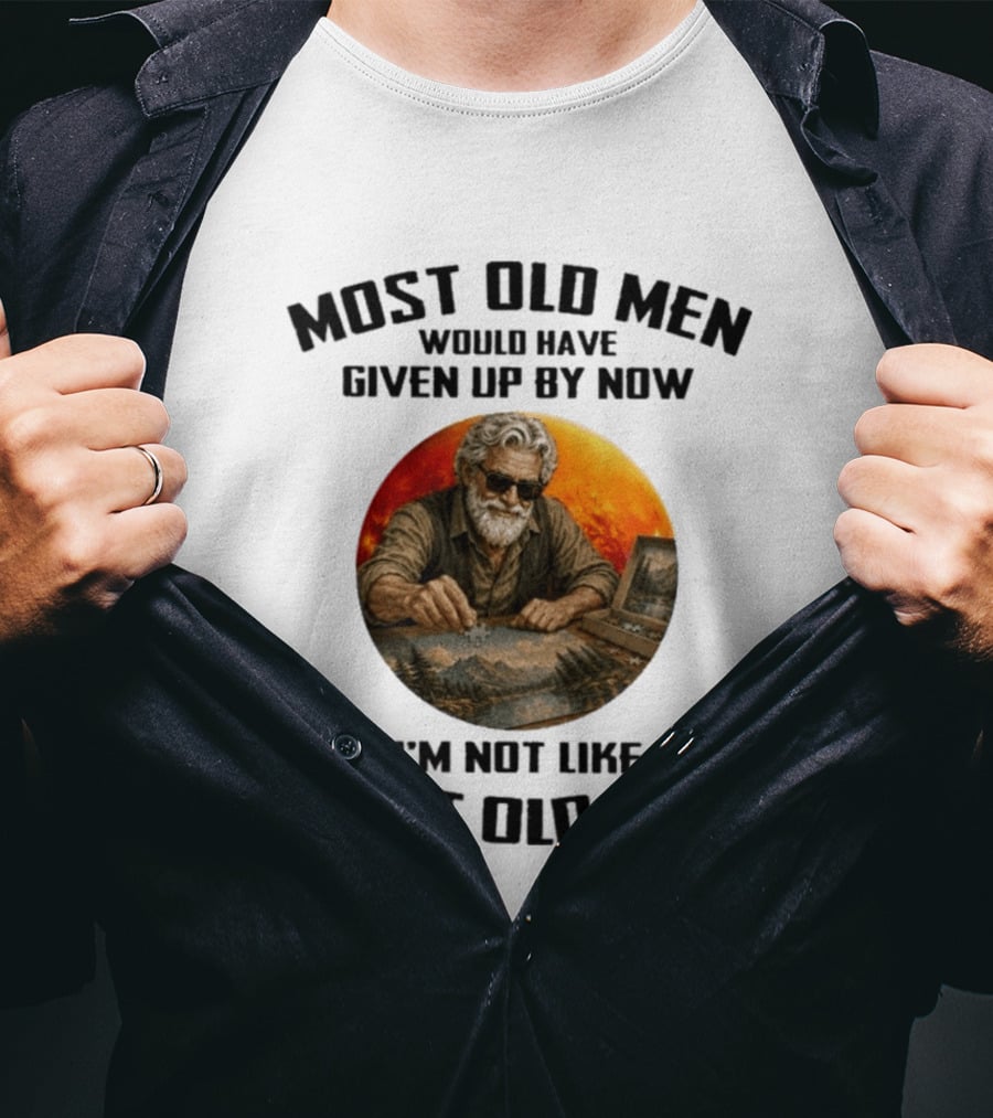 Most Old Men Would Have Given Up By Now I'm Not Like Most Old Men T-Shirt