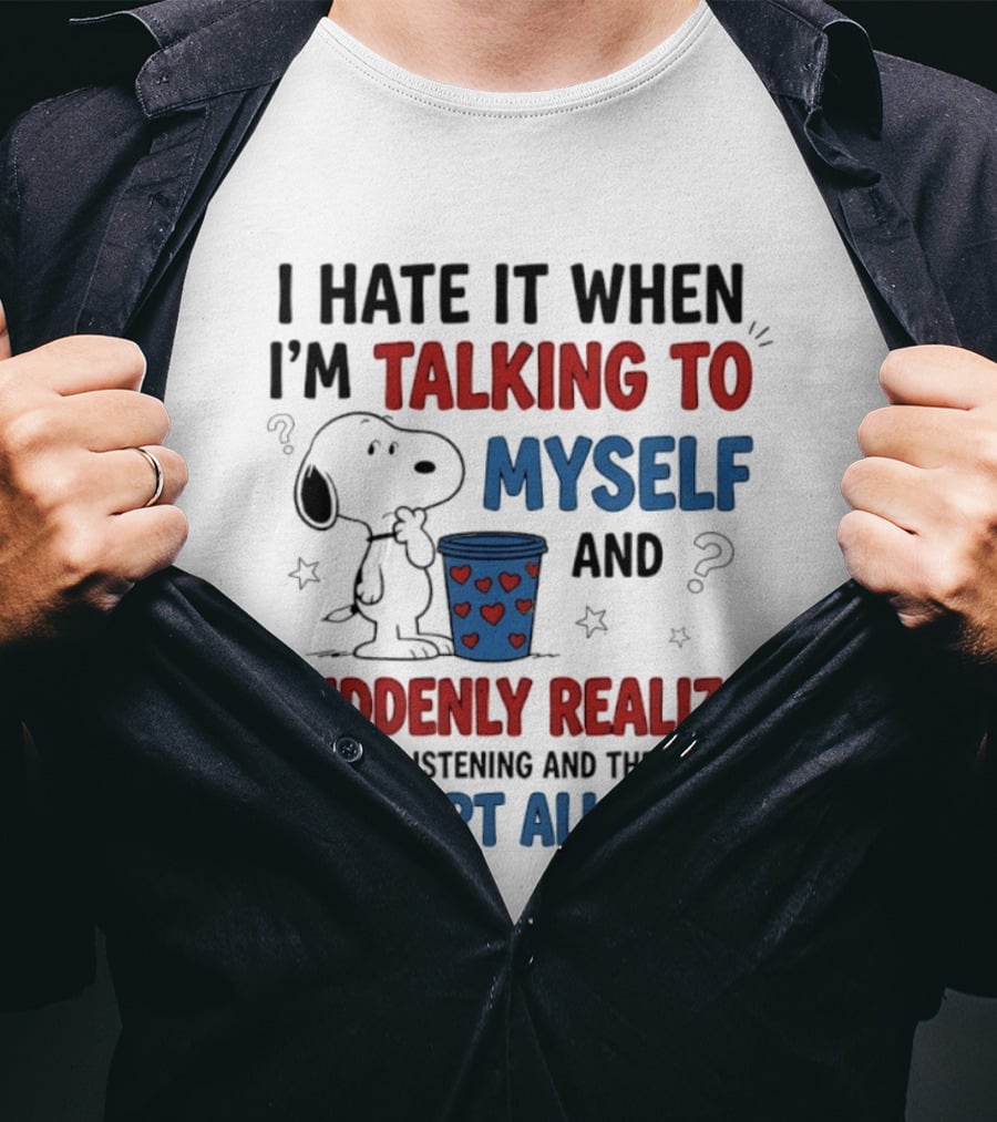 Snoopy I Hate It When I'm Talking To Myself Suddenly Realize I Wasn't Listening Start All Over T-Shirt