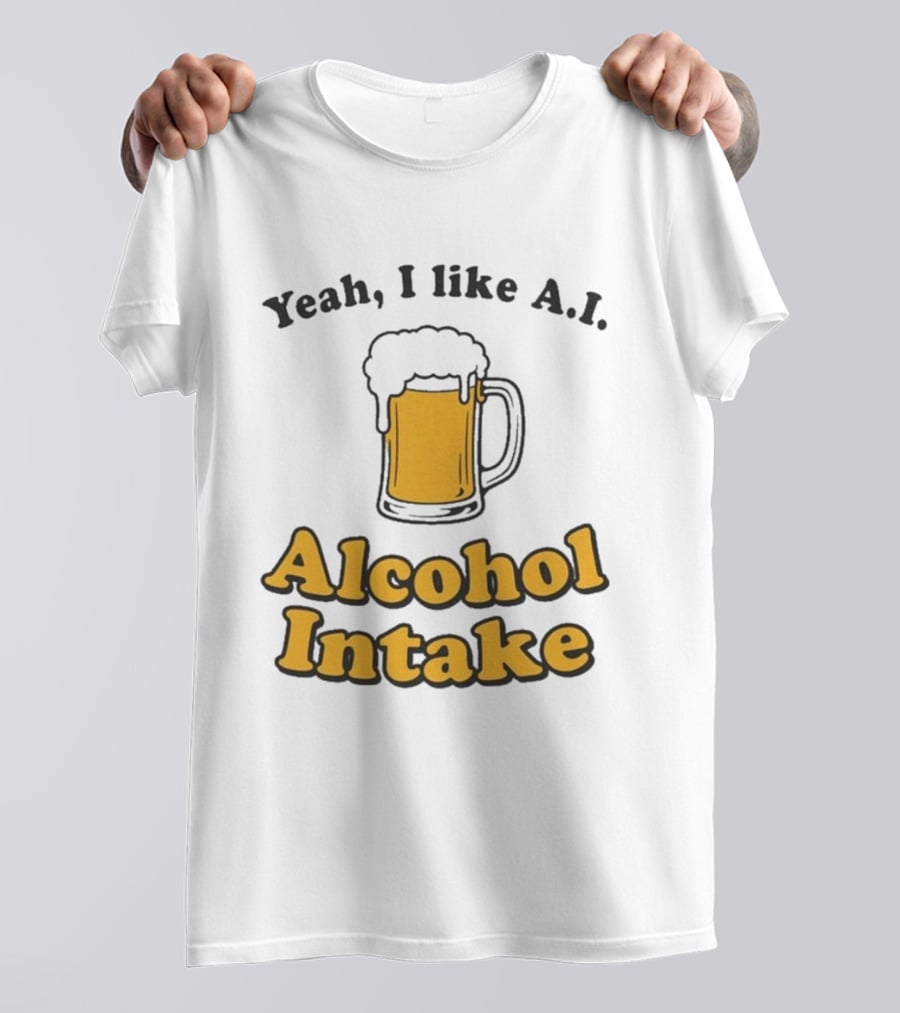 Yeah I Like A I Alcohol Intake Beer T-Shirt