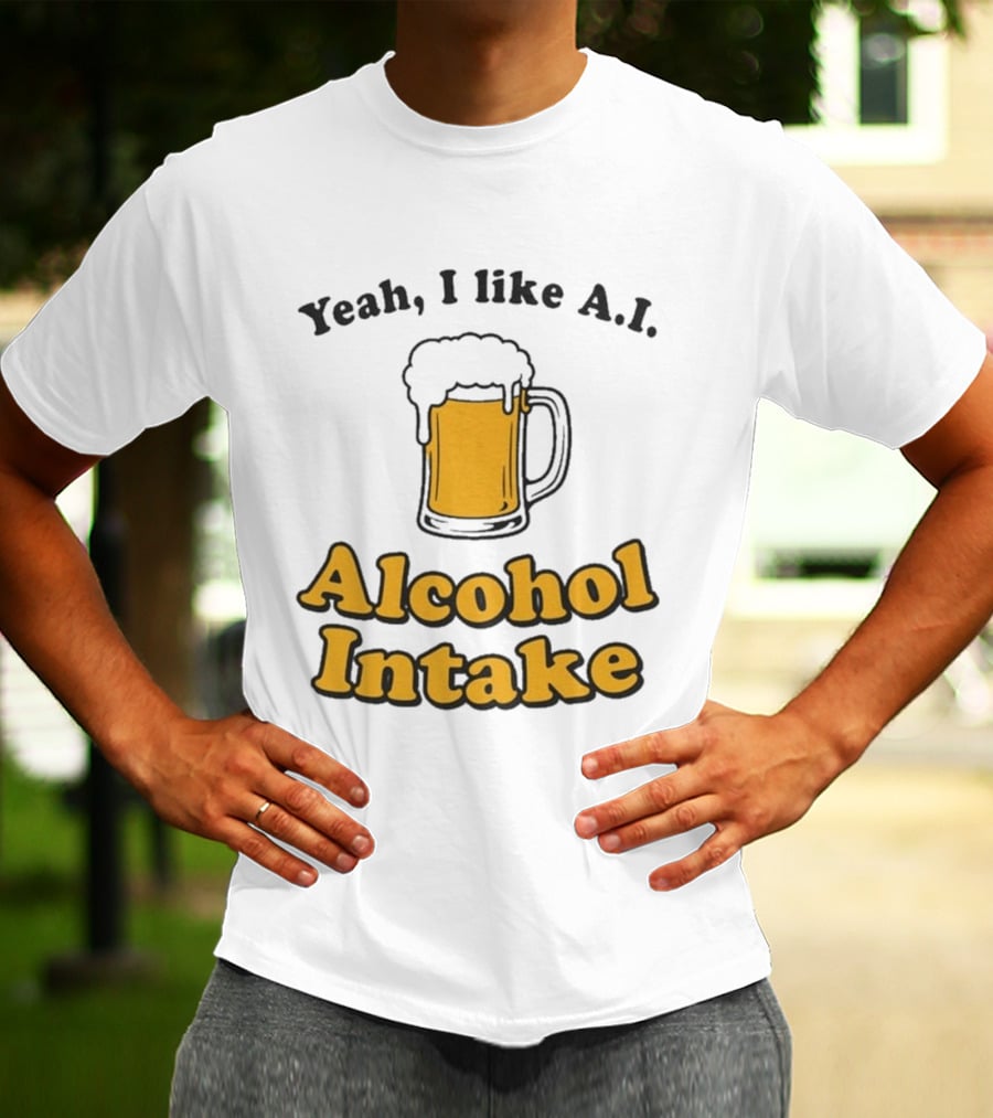 Yeah I Like A I Alcohol Intake Beer T-Shirt