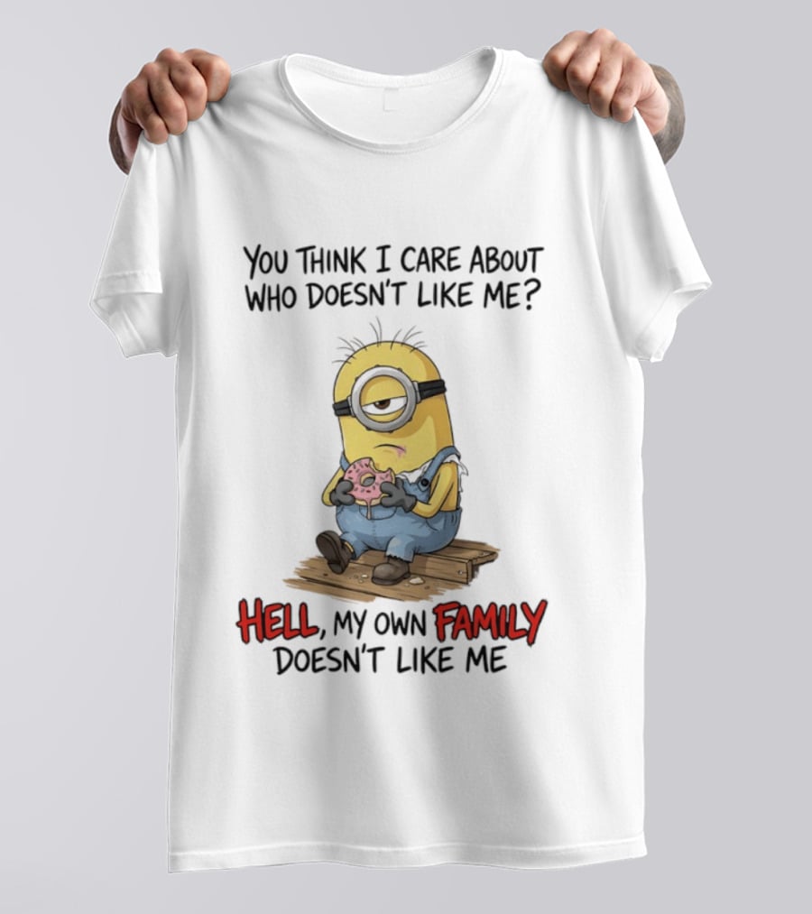 You Think I Care About Who Doesn't Like Me Hell My Own Family Doesn't Like Me Minions Eating Donut T-Shirt