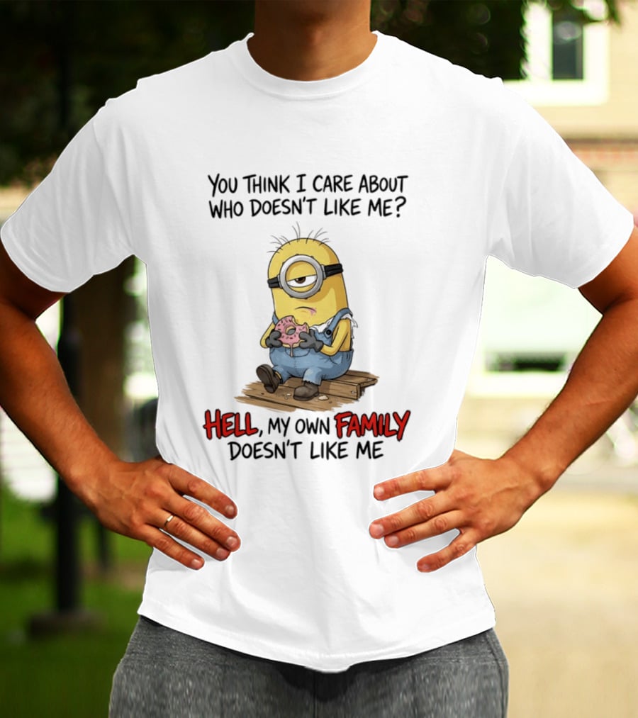 You Think I Care About Who Doesn't Like Me Hell My Own Family Doesn't Like Me Minions Eating Donut T-Shirt