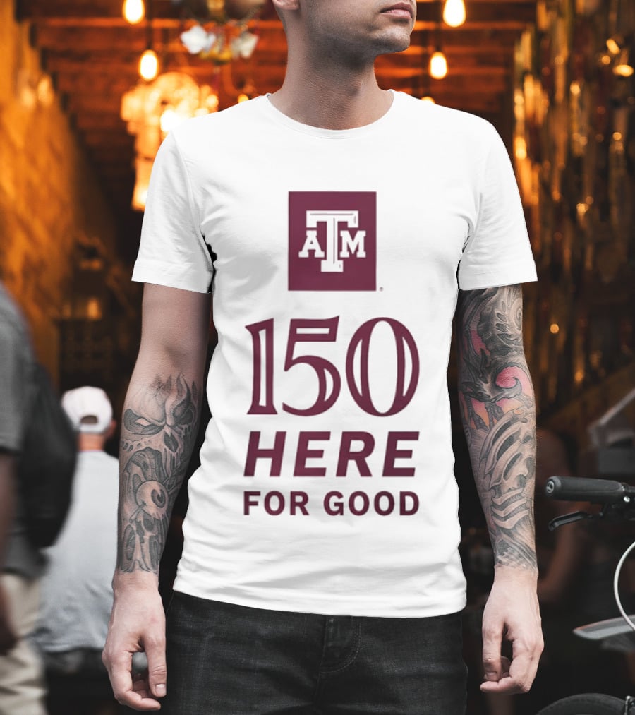 Texas A&M Aggies ATM 150 Here For Good Anniversary T-Shirt