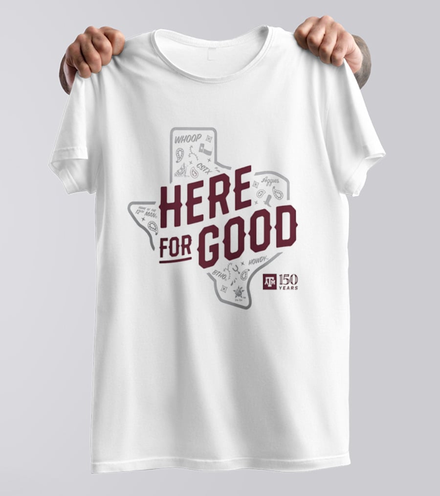 Texas A&M 150 Years Here For Good Aggies Anniversary T-Shirt