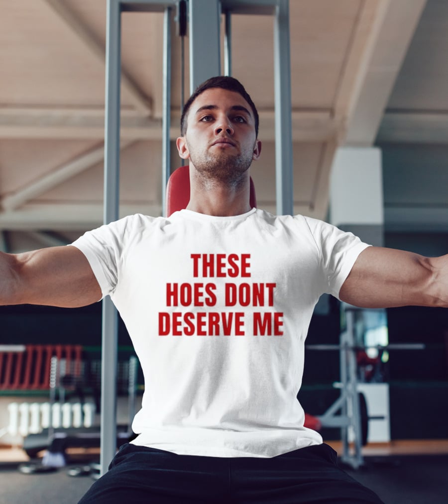 These Hoes Dont Deserve Me Retro Bold Red Lettering T-Shirt