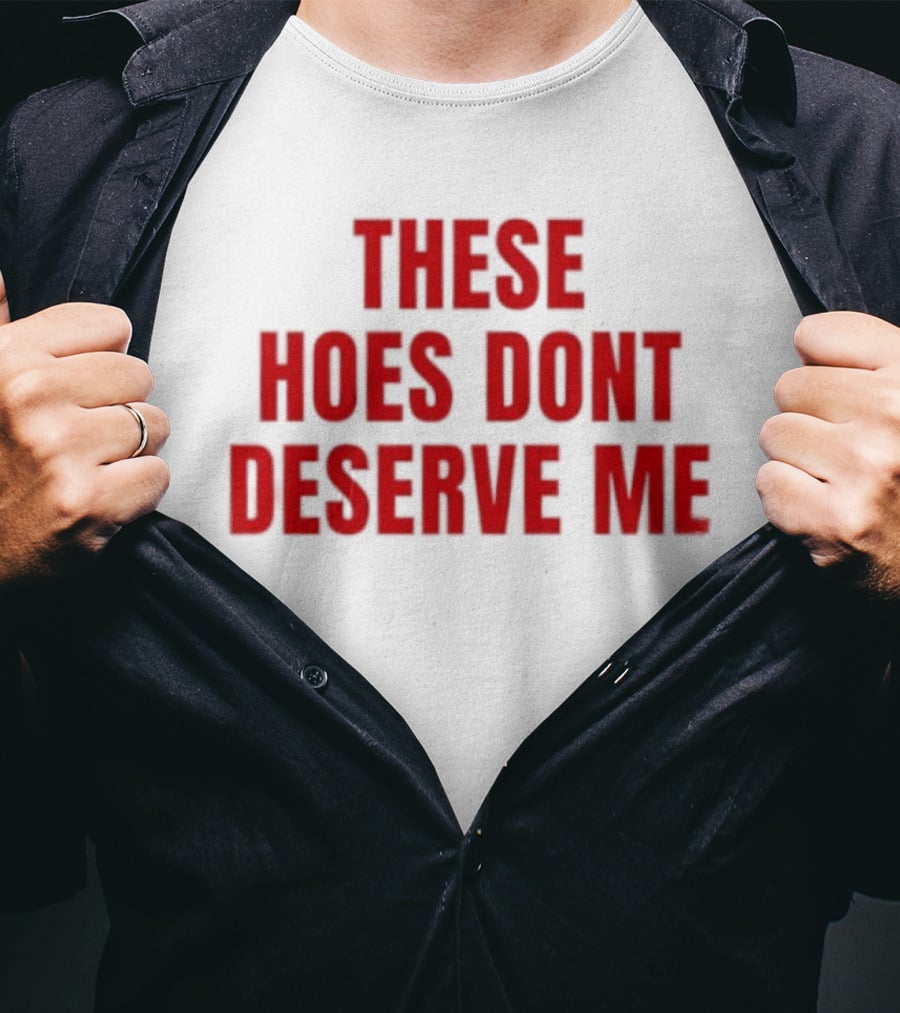 These Hoes Dont Deserve Me Retro Bold Red Lettering T-Shirt