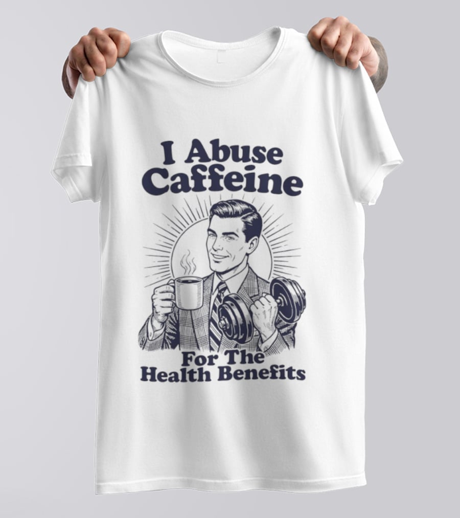 I Abuse Caffeine For The Health Benefits Retro Coffee Humor T-Shirt