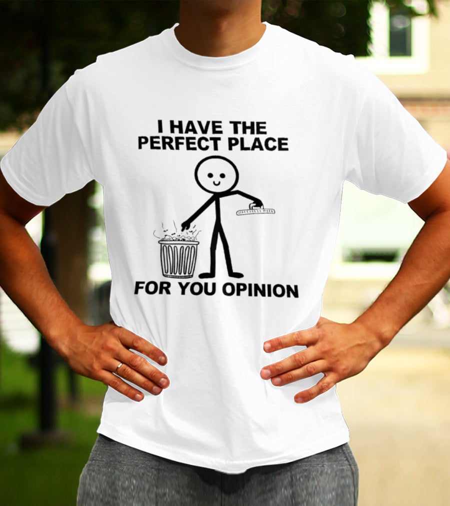 I Have The Perfect Place For Your Opinion Stick Figure Trash Can T-Shirt