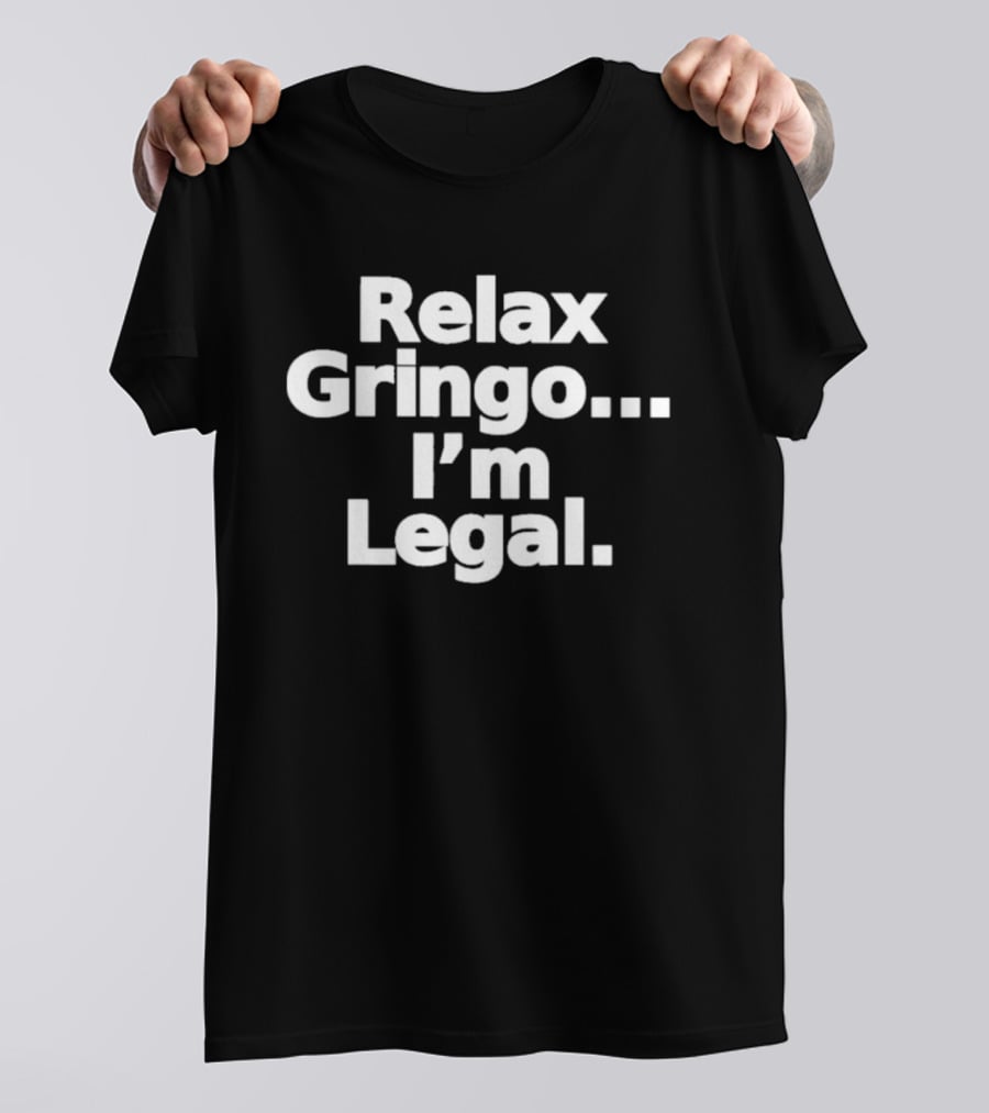 Relax Gringo I'm Legal Meme Humor Trending Phrase T-Shirt