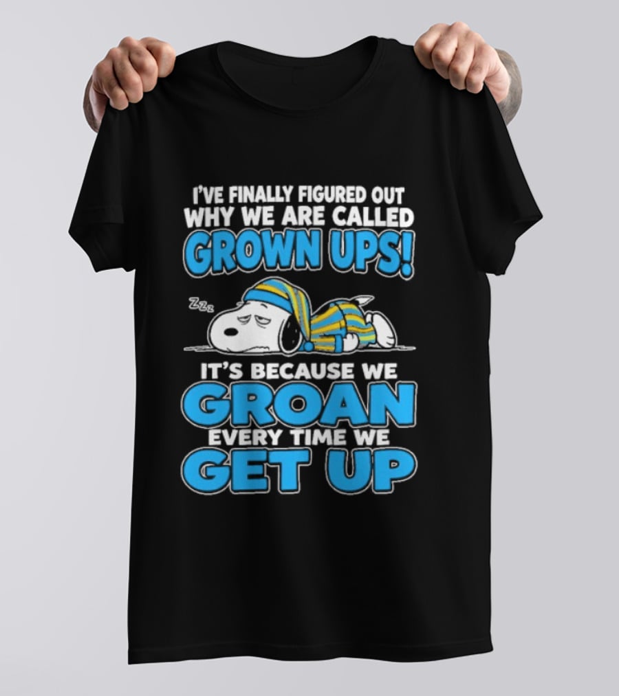 I've Finally Figured Out Why We Are Called Grown Ups It's Because We Groan Every Time We Get Up Snoopy T-Shirt