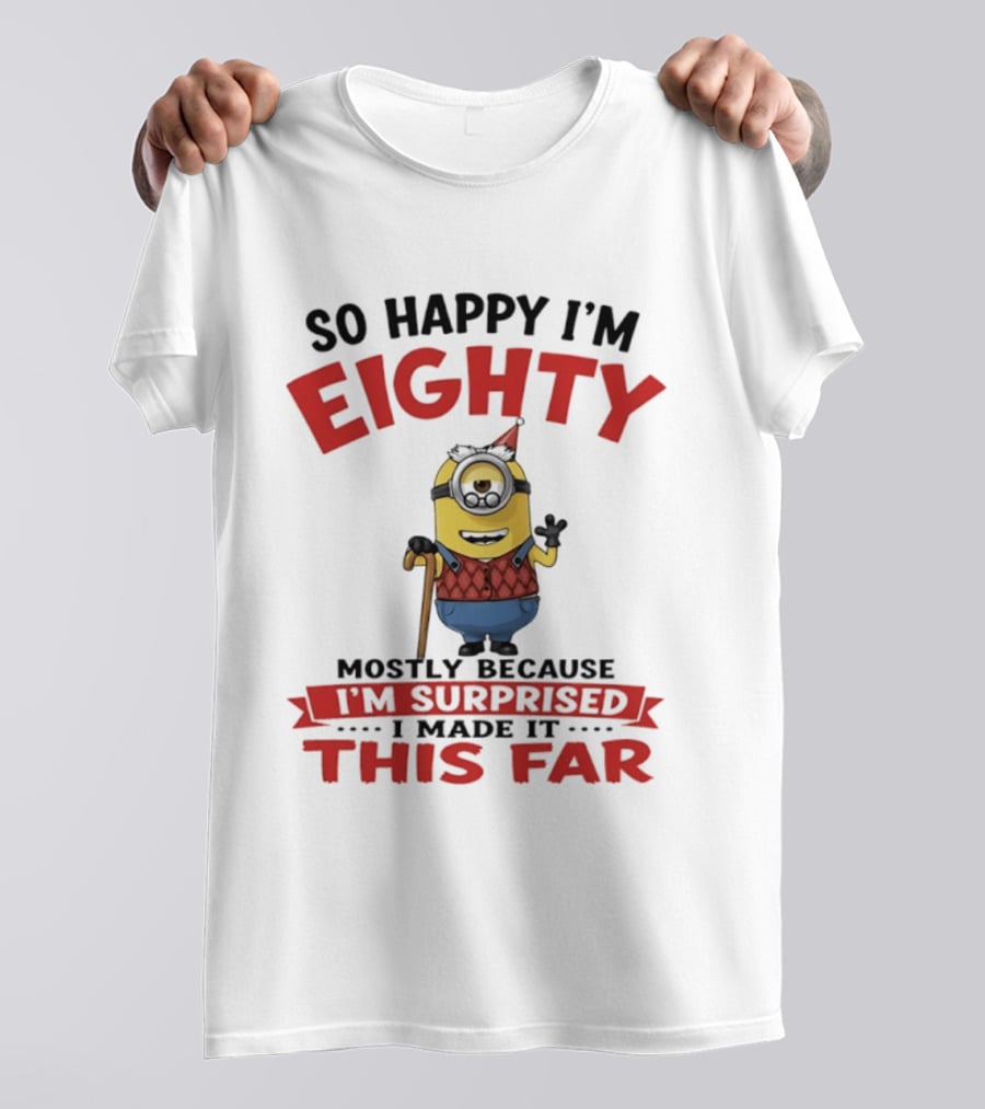 Minions So Happy I'm Eighty Mostly Because I'm Surprised I Made It This Far T-Shirt