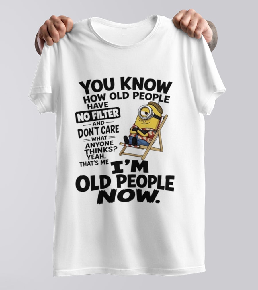 You Know How Old People Have No Filter I'm Old People Minions Humor T-Shirt