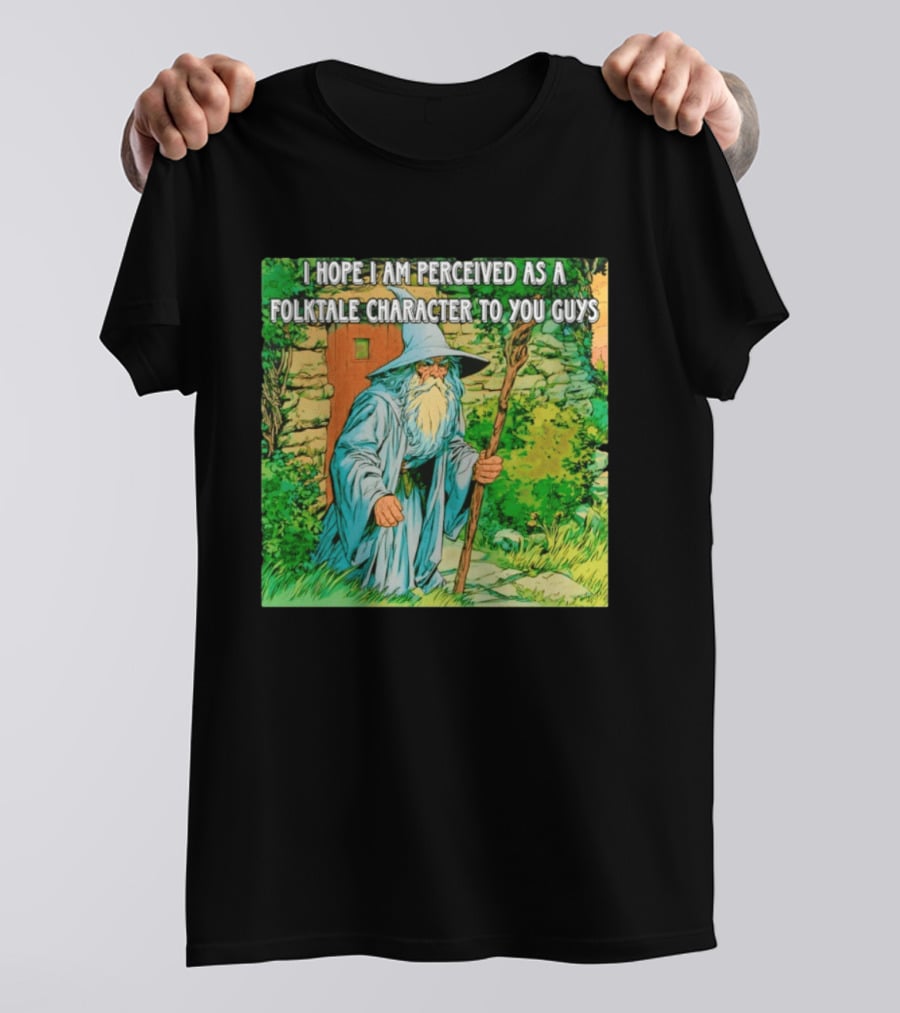 I Hope I Am Perceived As A Folktale Character To You Guys Wizard T-Shirt