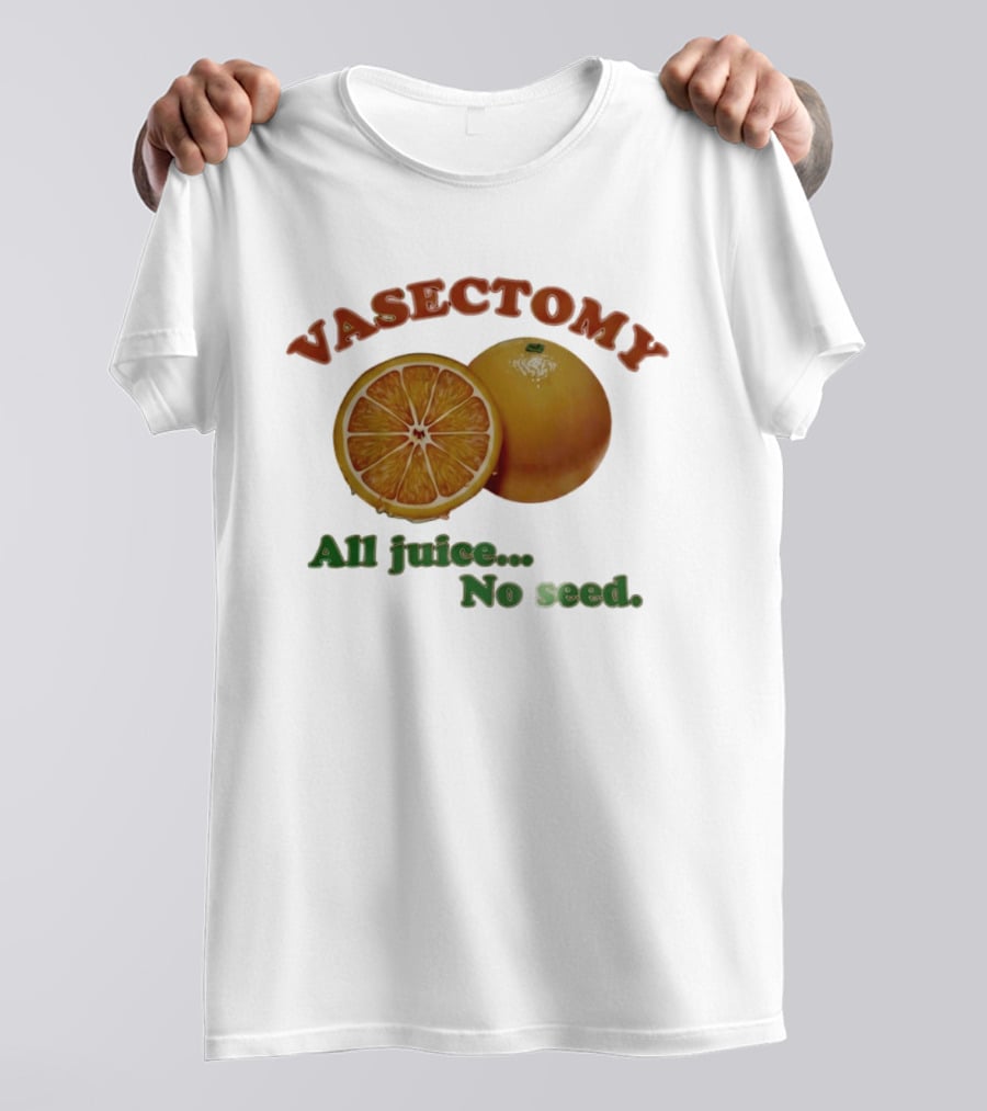 Vasectomy All Juice No Seed Orange Humor T-Shirt
