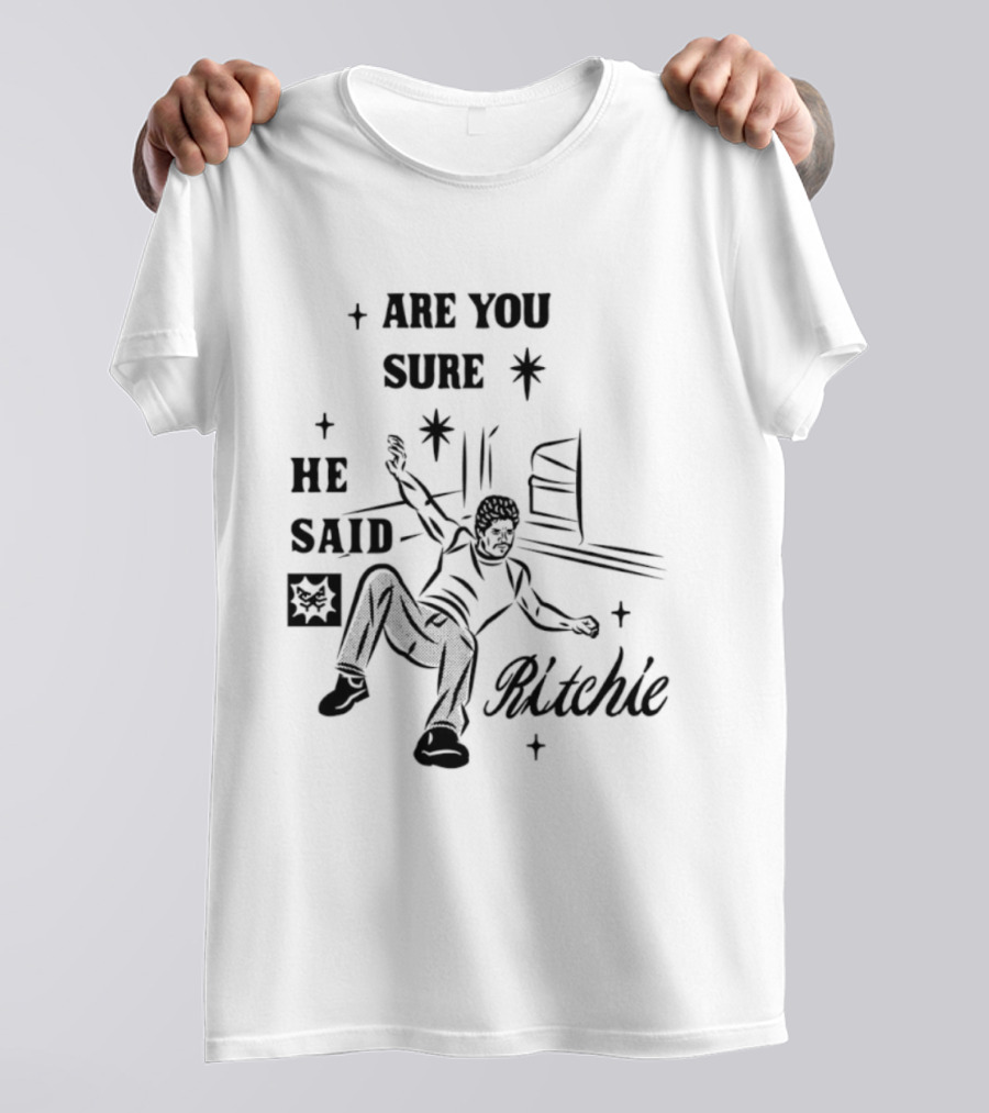 Are You Sure He Said Ritchie T-Shirt