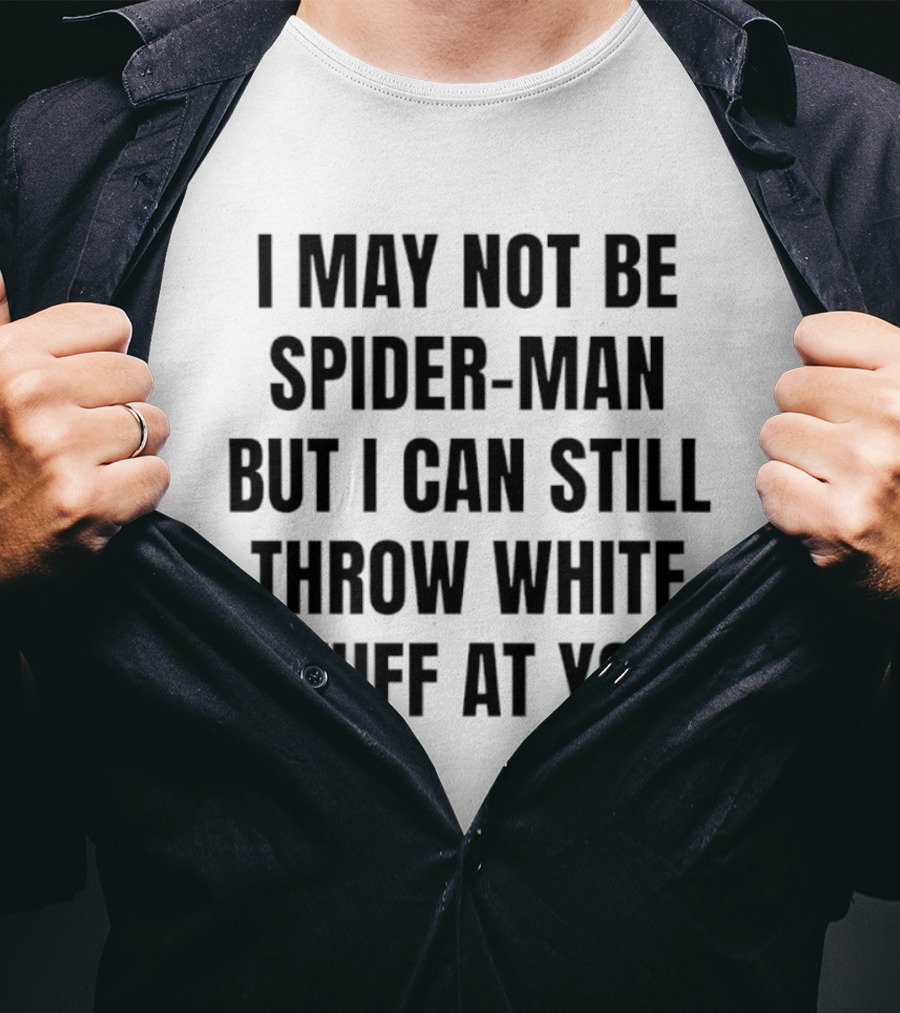 I May Not Be Spider Man But I Can Still Throw White Stuff At You Witty Humor T-Shirt
