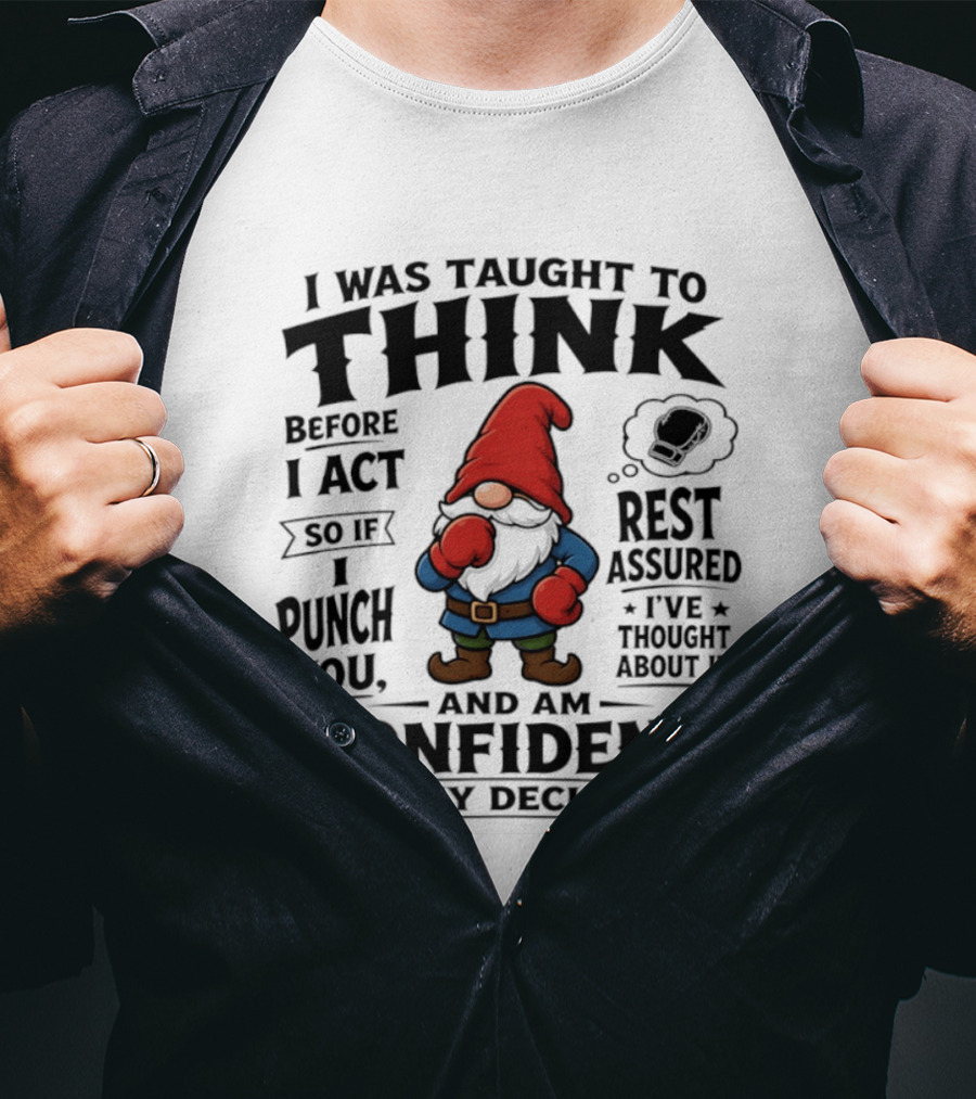 I Was Taught To Think Before I Act So If I Punch You Confident Gnome T-Shirt