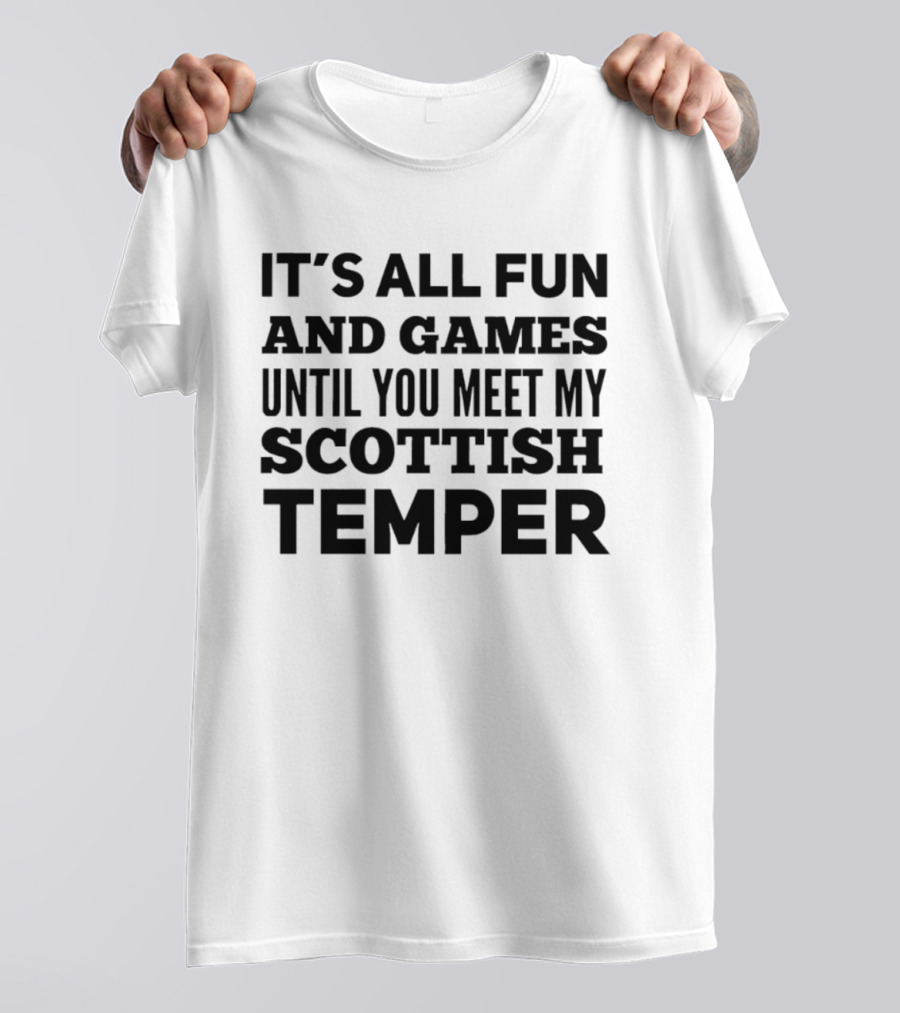 It's All Fun And Games Until You Meet My Scottish Temper T-Shirt