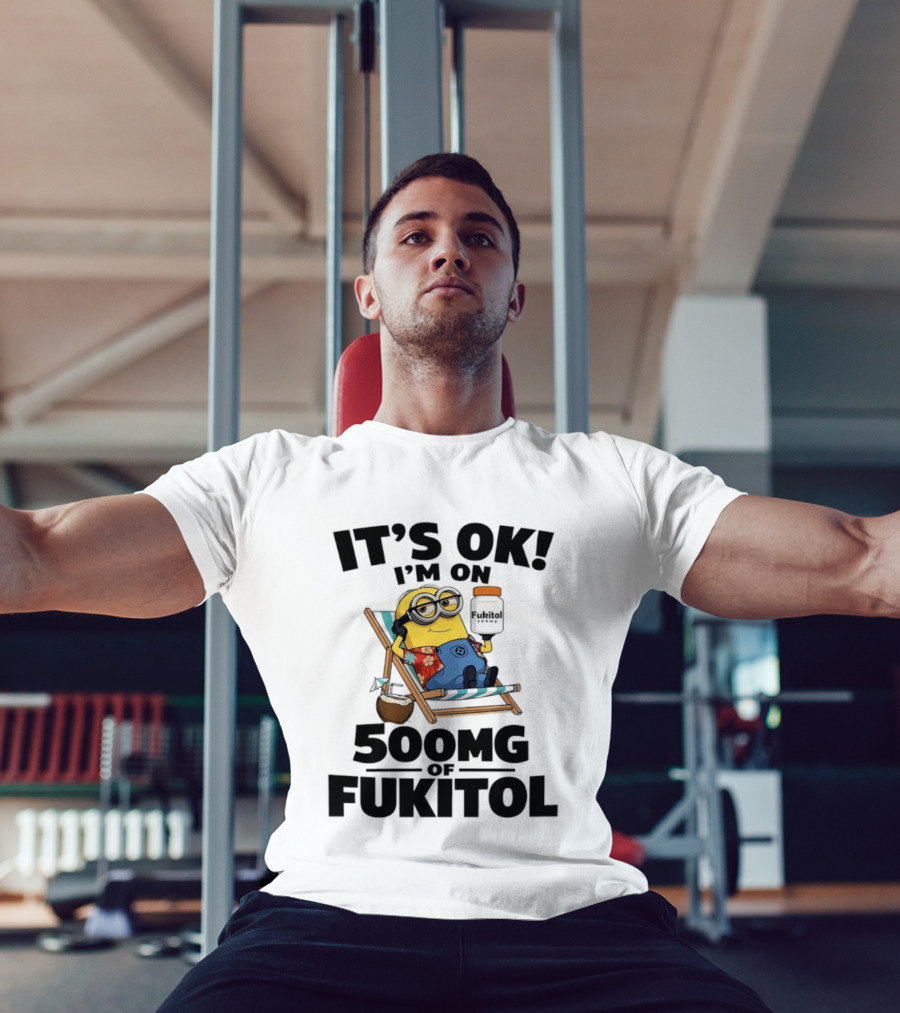 It's OK I'm On 500mg Of Fukitol Minions Beach Chair Relaxation T-Shirt
