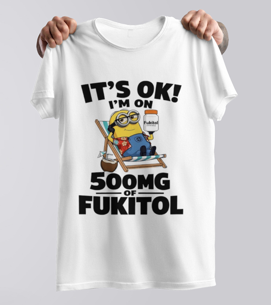 It's OK I'm On 500mg Of Fukitol Minions Beach Chair Relaxation T-Shirt