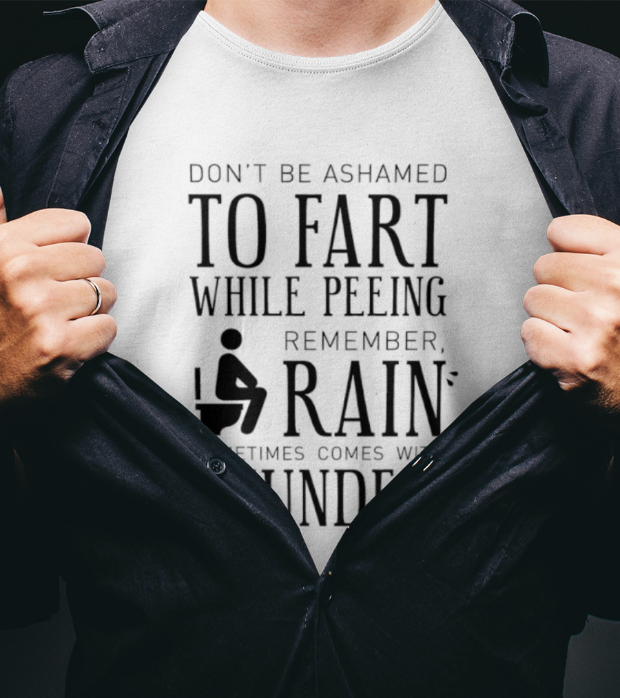 Don't Be Ashamed To Fart While Peeing Remember Rain Sometimes Comes With Thunder T-Shirt