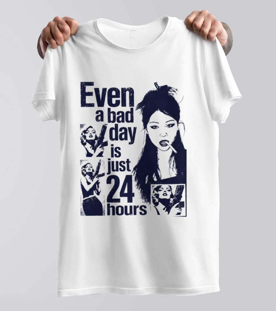 Even A Bad Day Is Just 24 Hours T-Shirt