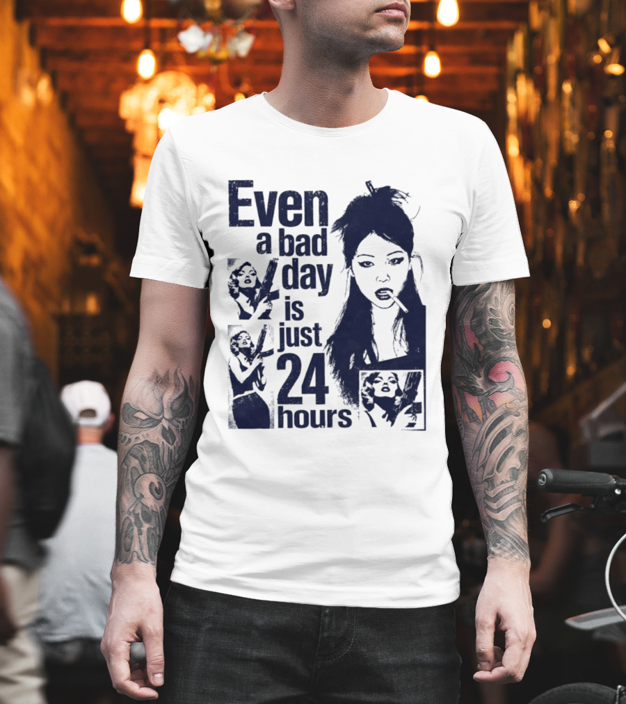 Even A Bad Day Is Just 24 Hours T-Shirt