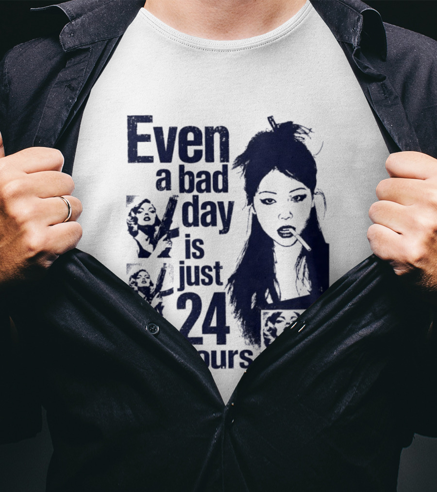 Even A Bad Day Is Just 24 Hours T-Shirt