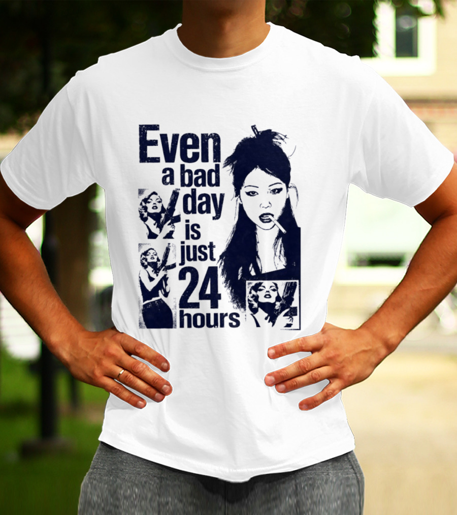 Even A Bad Day Is Just 24 Hours T-Shirt