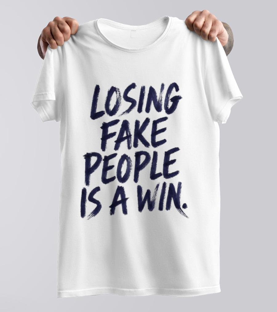 Losing Fake People Is A Win T-Shirt