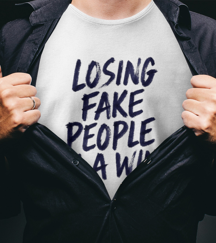 Losing Fake People Is A Win T-Shirt