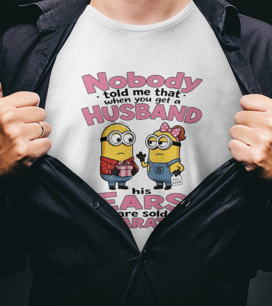 Minions Nobody Told Me That When You Get A Husband His Ears Are Sold Separately T-Shirt