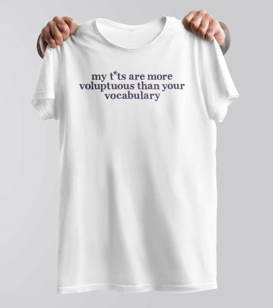My Ts Are More Voluptuous Than Your Vocabulary T-Shirt