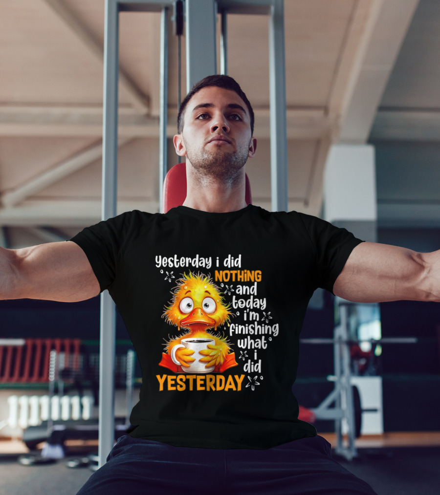 Yesterday I Did Nothing And Today I'm Finishing What I Did Yesterday Duck Coffee T-Shirt