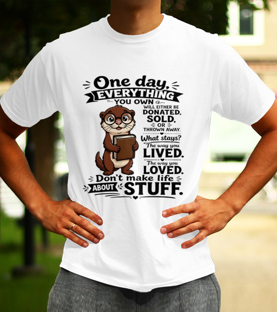 One Day Everything You Own Otter Holding Book Life About Stuff T-Shirt
