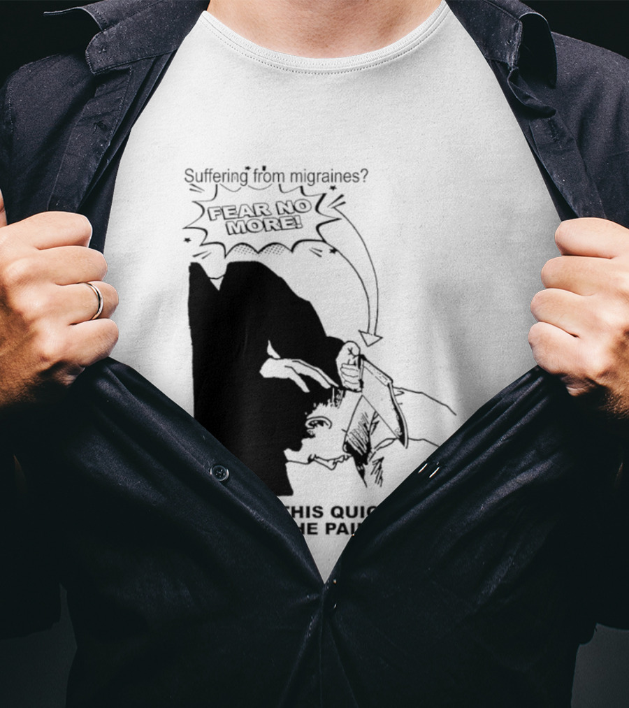 Suffering From Migraines Follow This Quick Trick To Make The Pain Go Away Fear No More T-Shirt