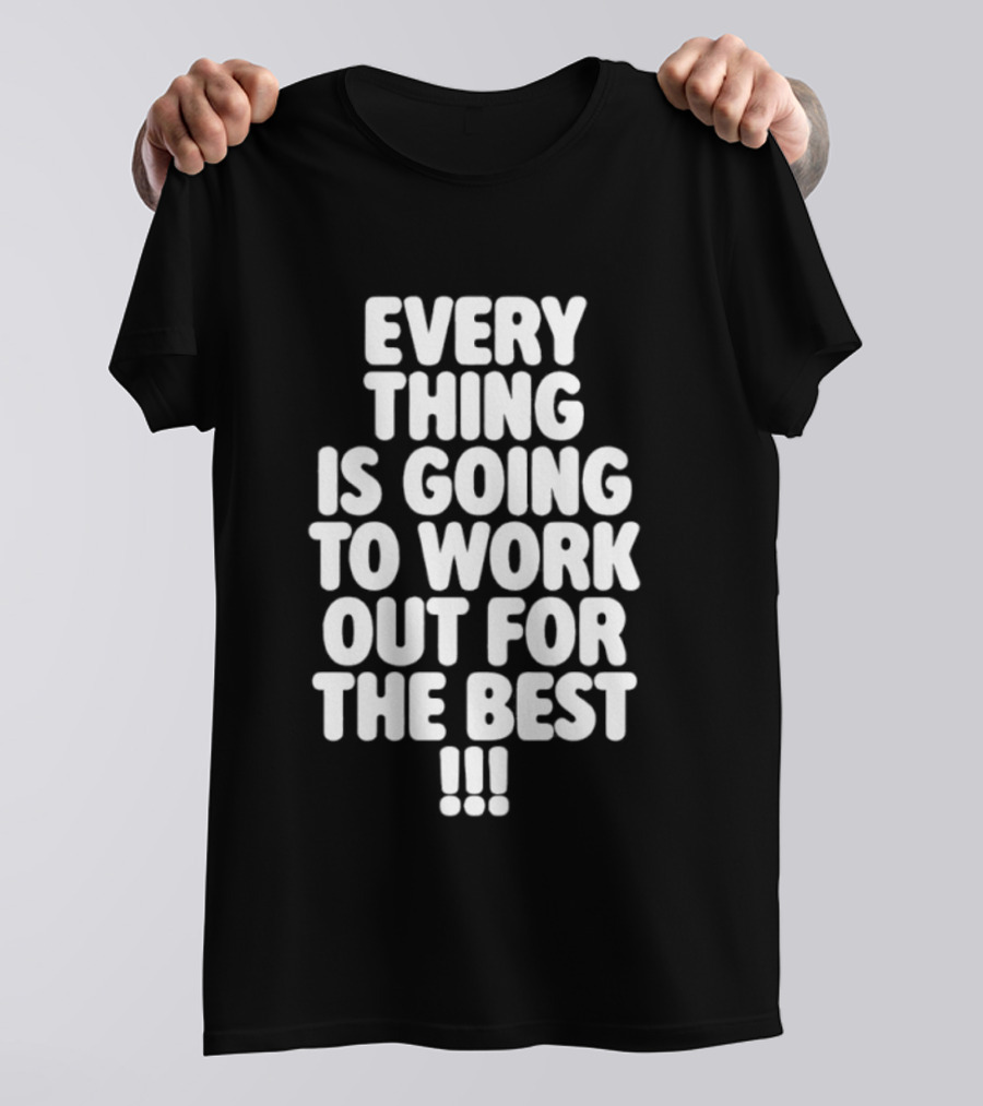 Everything Is Going To Work Out For The Best Positive Message T-Shirt