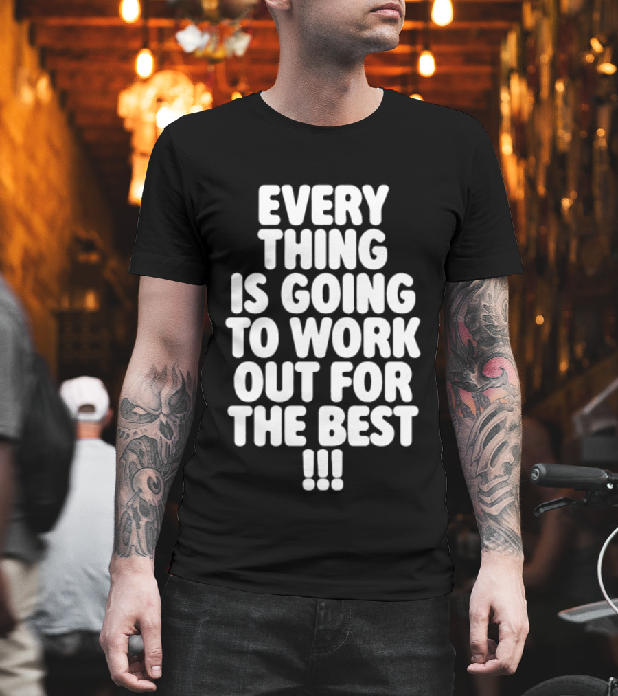 Everything Is Going To Work Out For The Best Positive Message T-Shirt