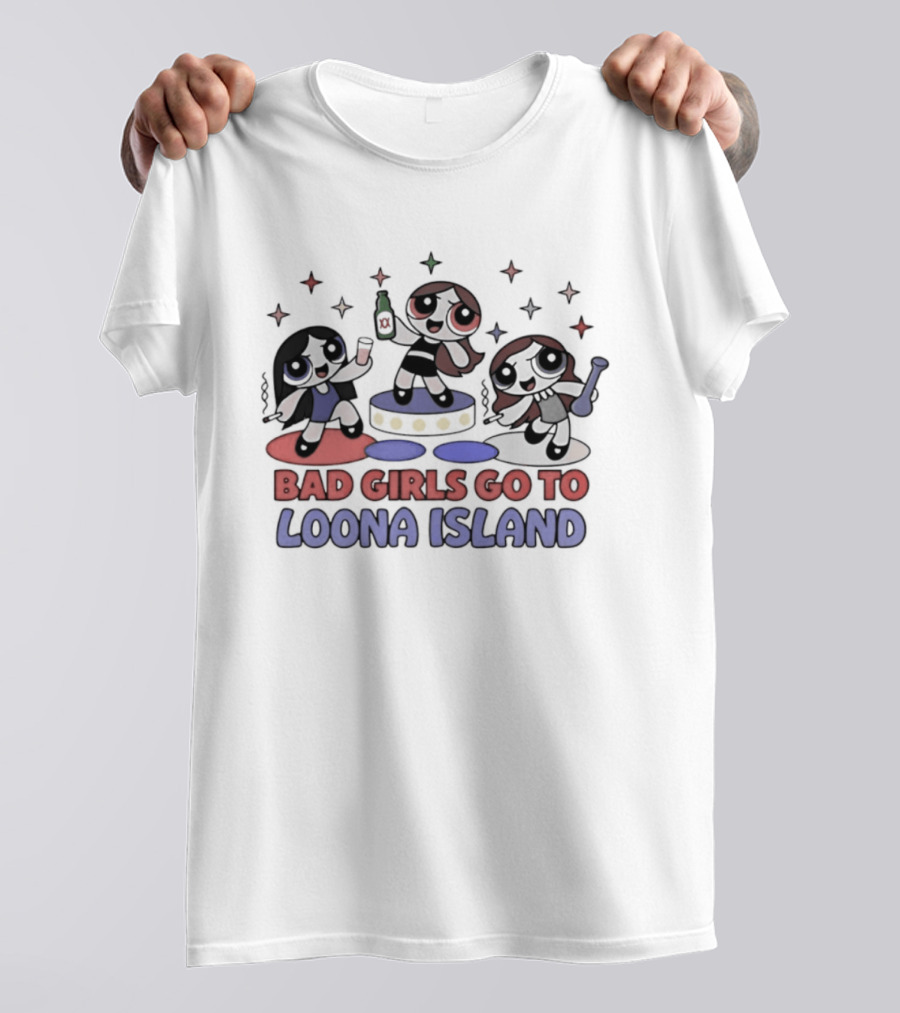 Bad Girls Go To Loona Island Powerpuff Girls Party T-Shirt