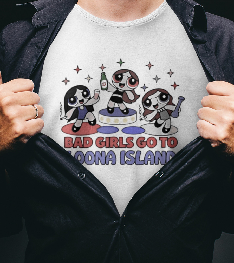 Bad Girls Go To Loona Island Powerpuff Girls Party T-Shirt