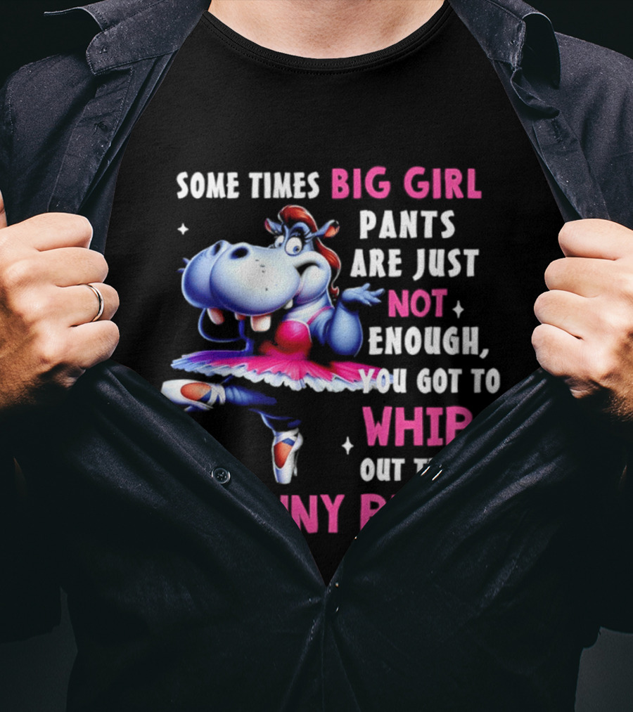 Some Times Big Girl Pants Are Just Not Enough Whip Out Them Granny Pants T-Shirt
