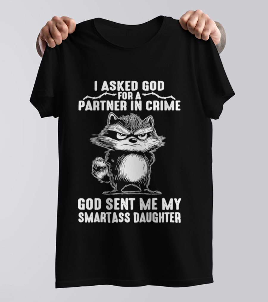 I Asked God For A Partner In Crime God Sent Me My Smartass Daughter Raccoon T-Shirt