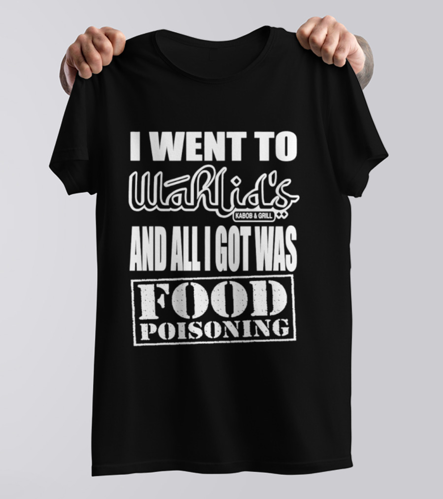 I Went To Wahlid's Kabob & Grill And All I Got Was Food Poisoning Food Poisoning T-Shirt
