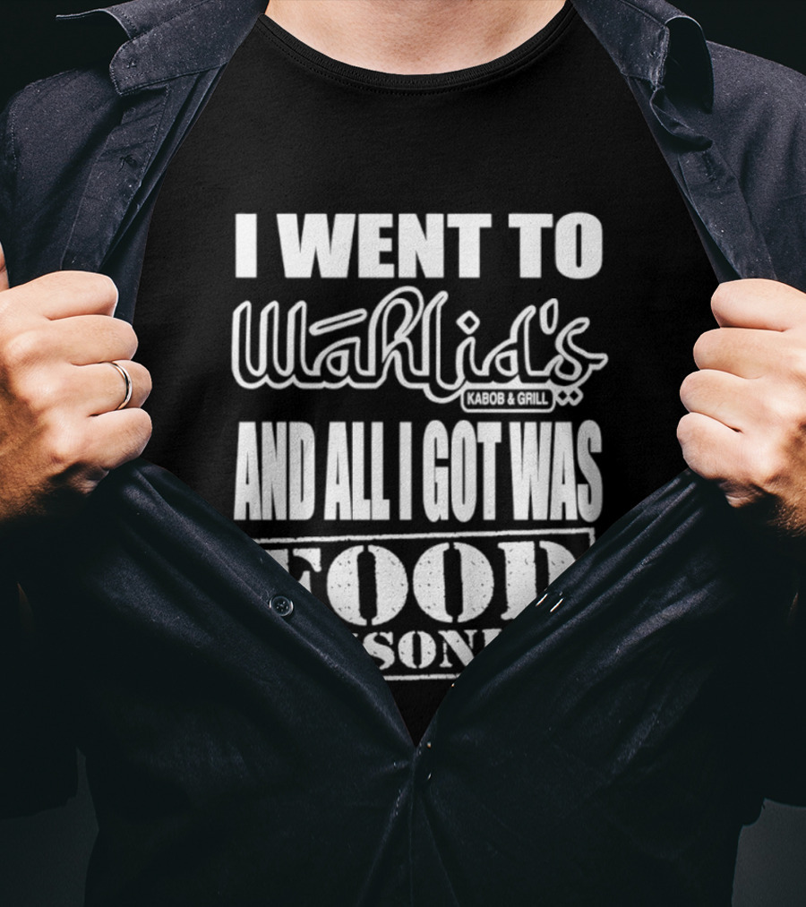 I Went To Wahlid's Kabob & Grill And All I Got Was Food Poisoning Food Poisoning T-Shirt