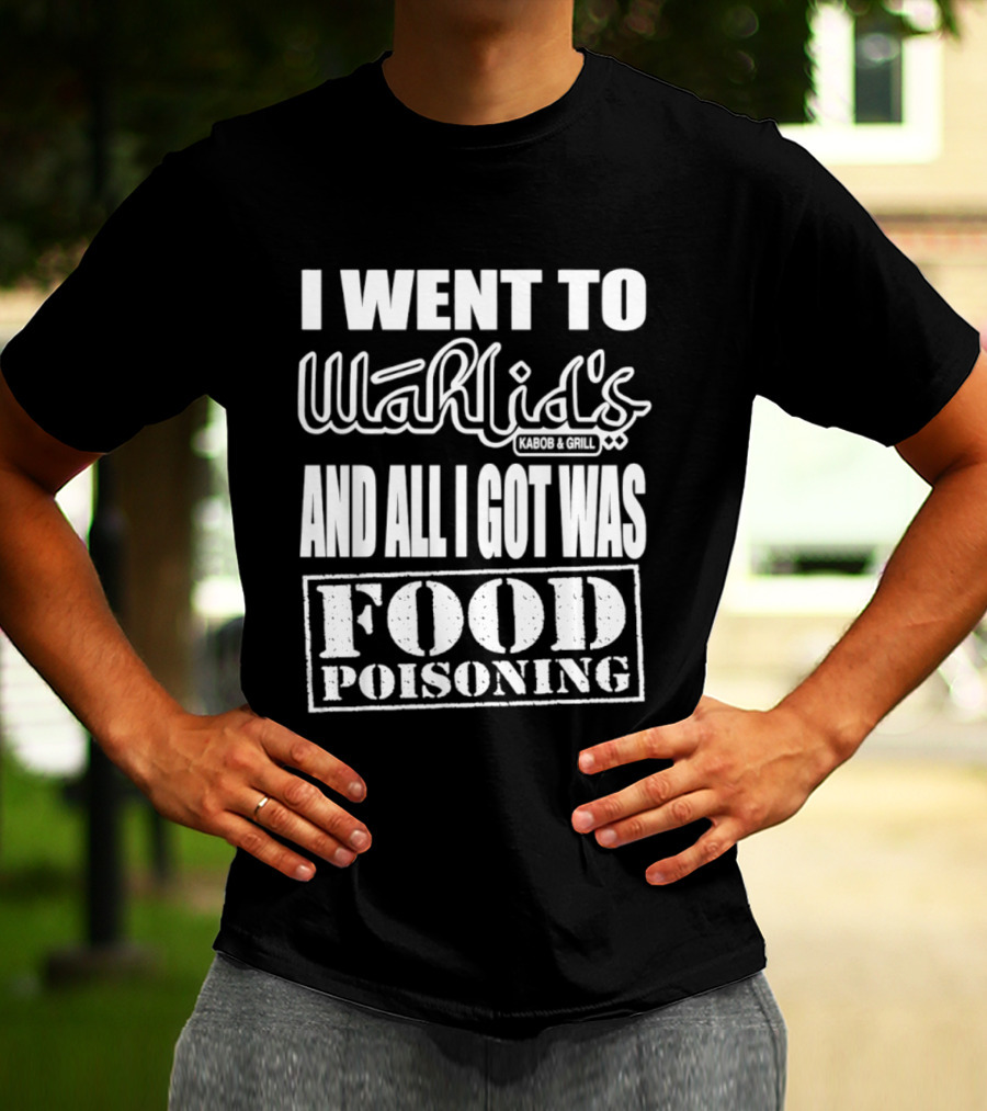 I Went To Wahlid's Kabob & Grill And All I Got Was Food Poisoning Food Poisoning T-Shirt