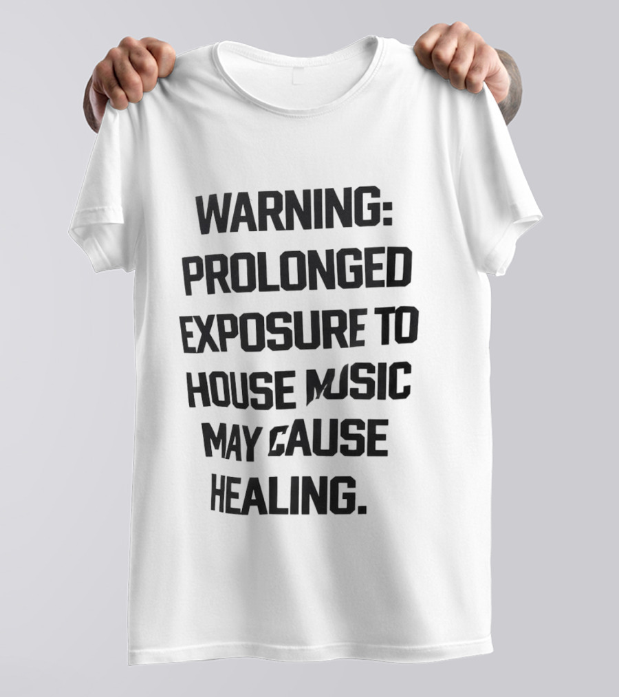 Warning Prolonged Exposure To House Music May Cause Healing T-Shirt