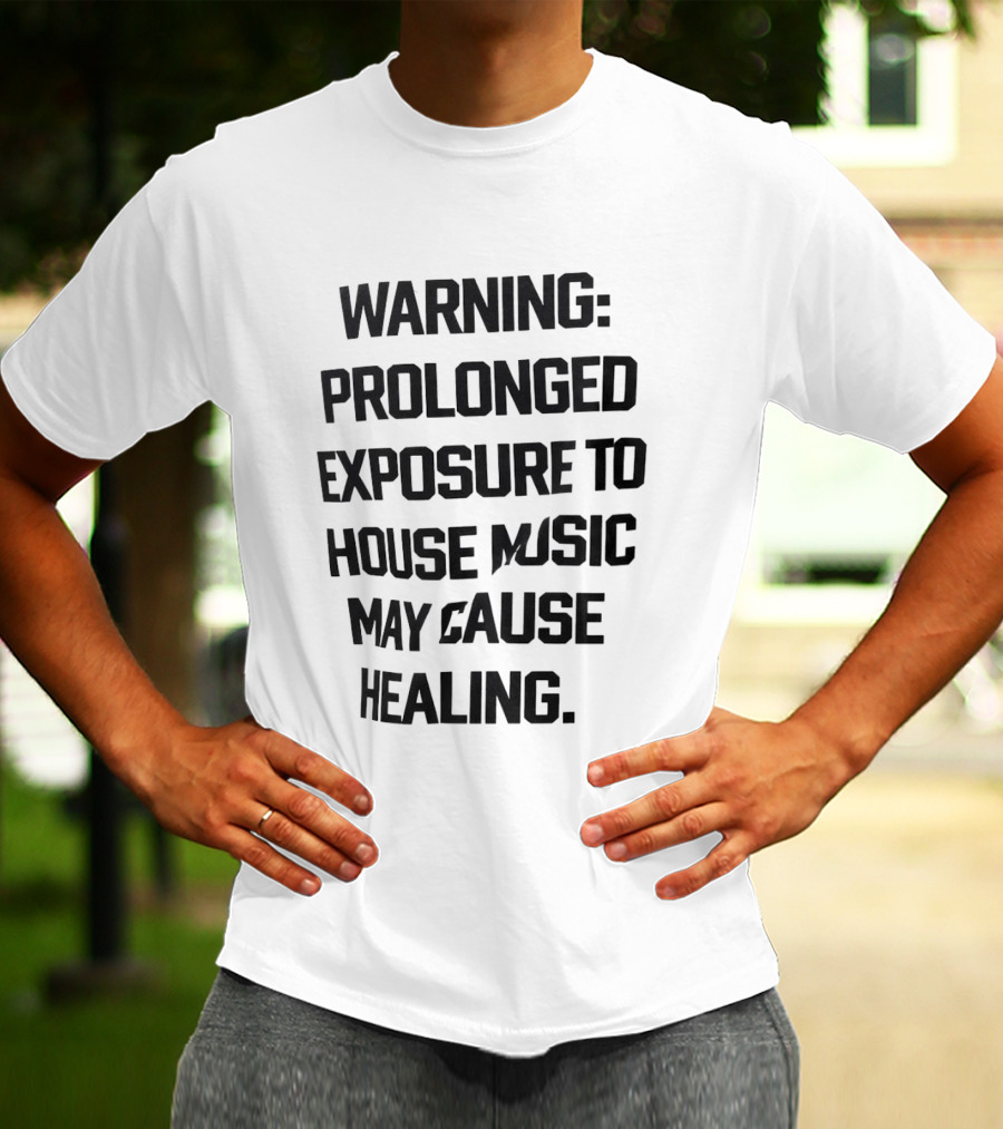 Warning Prolonged Exposure To House Music May Cause Healing T-Shirt