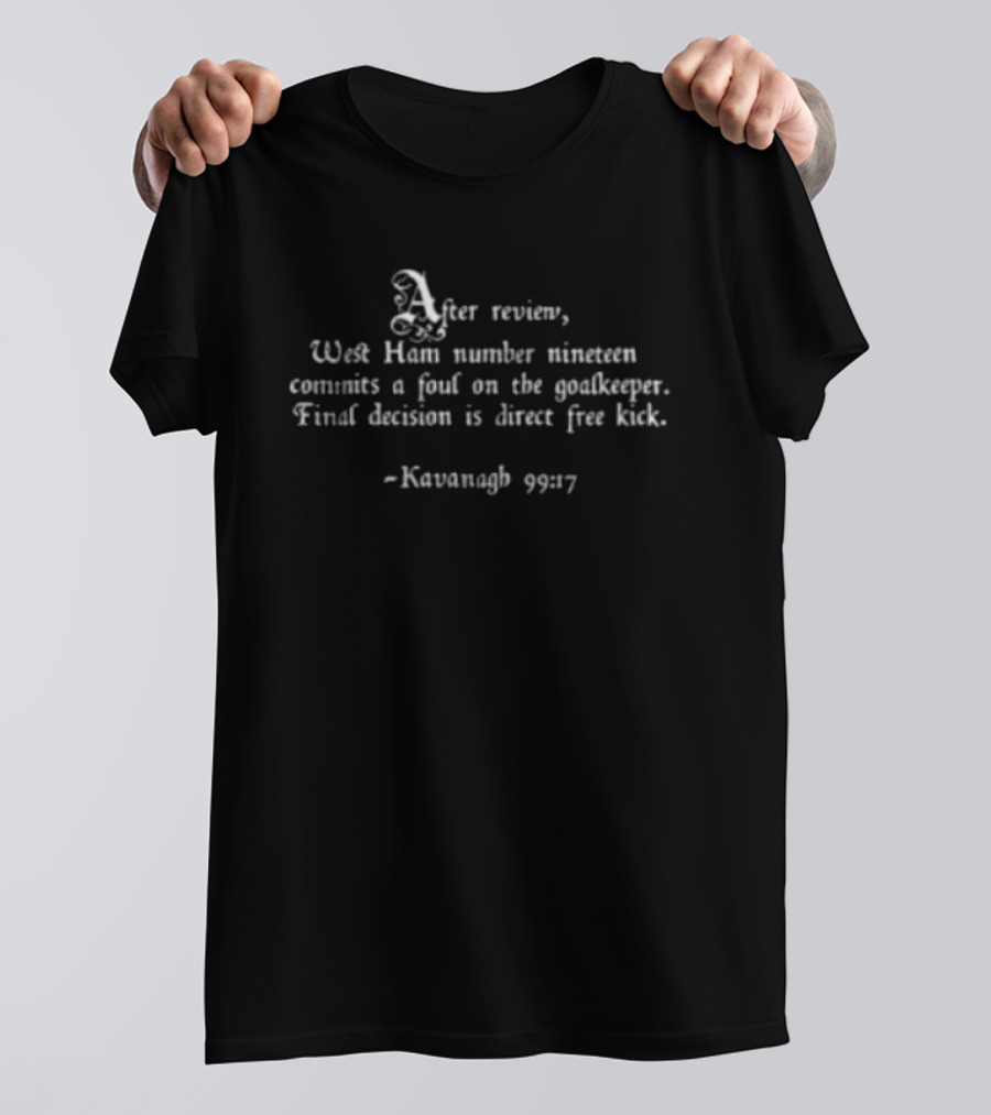 After Review West Ham Number Nineteen Commits A Foul On The Goalkeeper Final Decision Is Direct Free Kick Kavanagh 99 17 T-Shirt