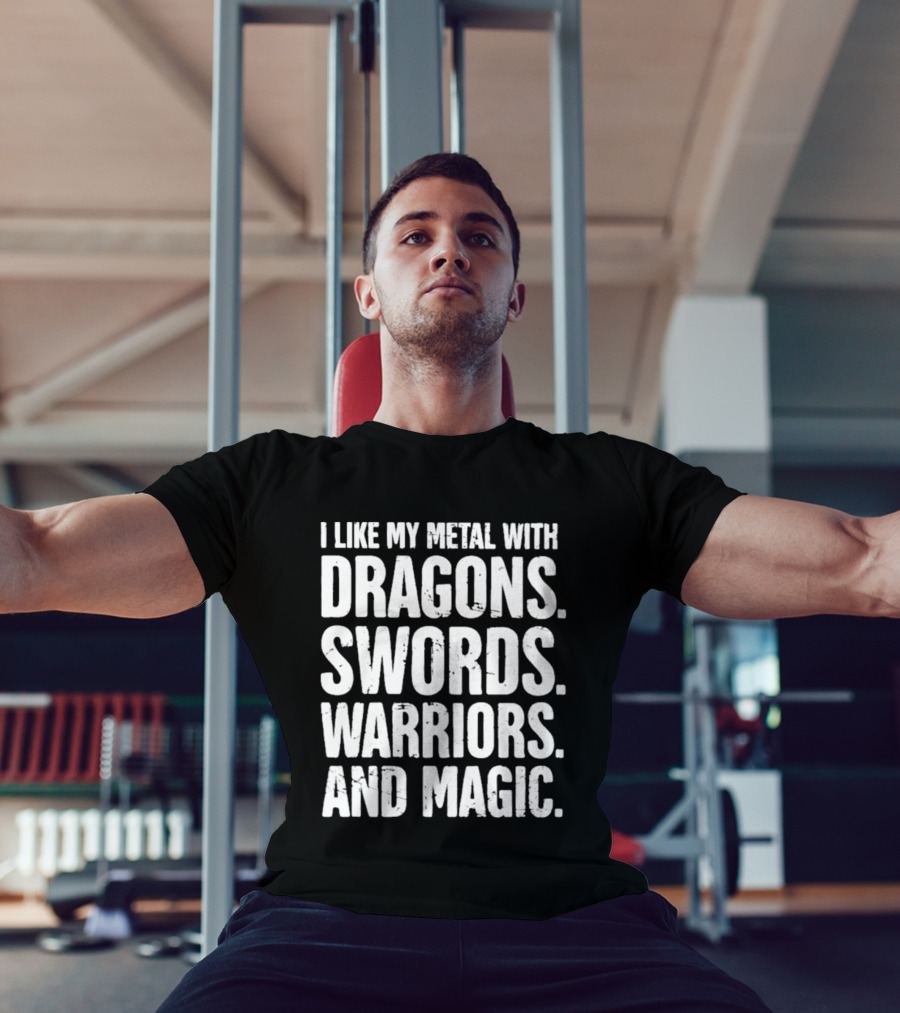 I Like My Metal With Dragons Swords Warriors And Magic T-Shirt