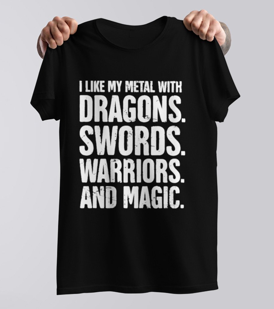 I Like My Metal With Dragons Swords Warriors And Magic T-Shirt
